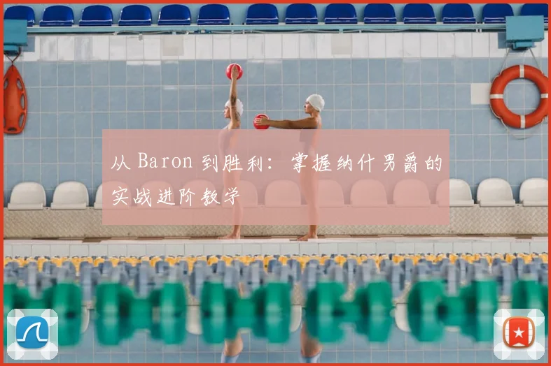 从 Baron 到胜利：掌握纳什男爵的实战进阶教学